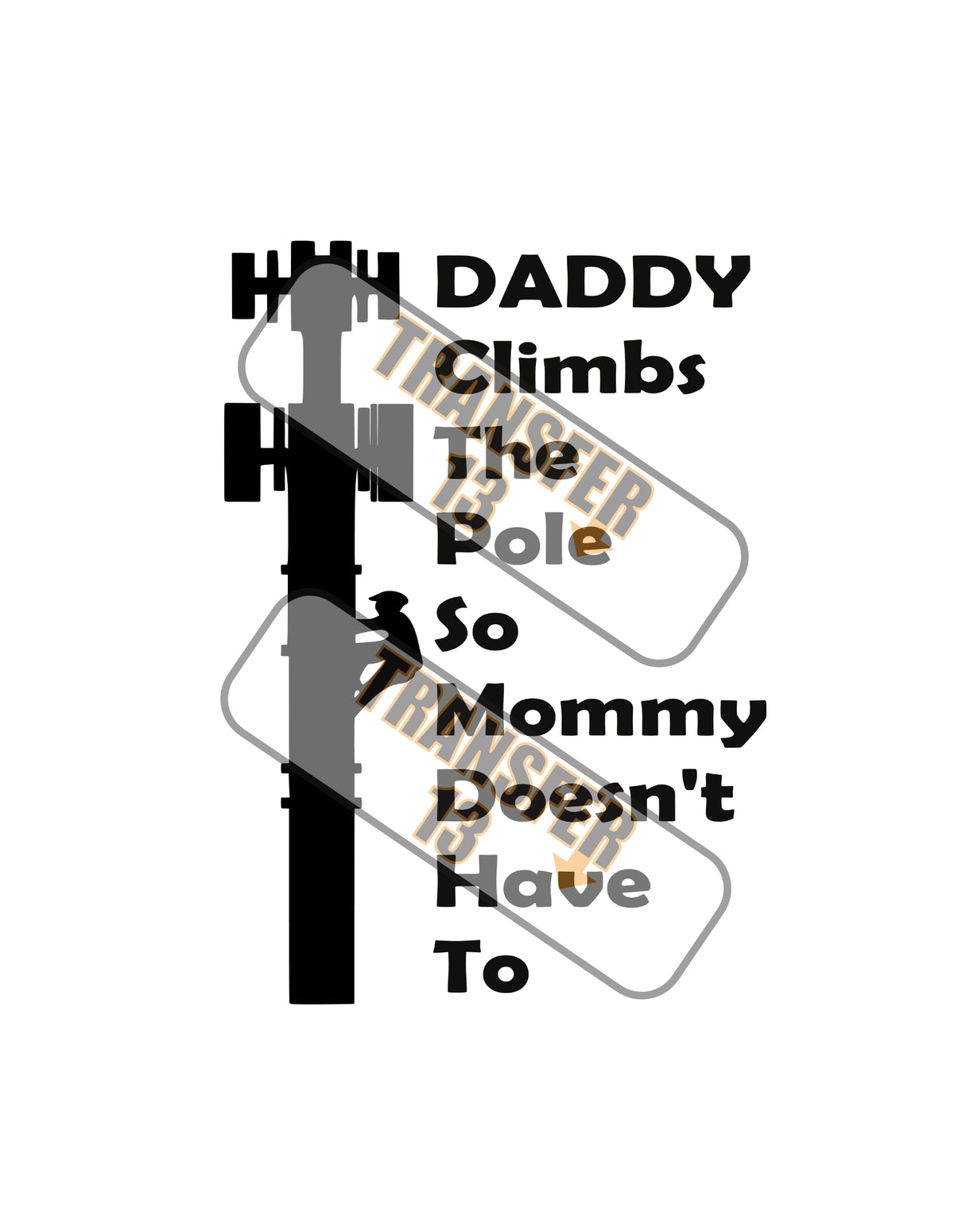 Daddy Climbs The Pole So Mommy Doesn't Have To Digital Download Only Great for Sublimation or Vinyl